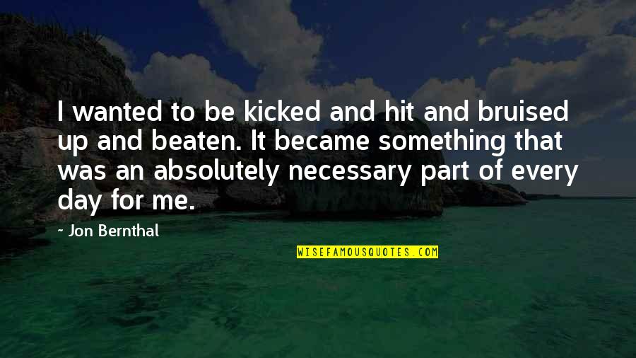 Tragjedia Antike Quotes By Jon Bernthal: I wanted to be kicked and hit and