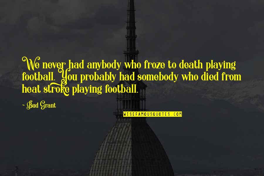 Tragjedia E Quotes By Bud Grant: We never had anybody who froze to death Tragjedia E Quotes By Bud Grant: We never had anybody who froze to death