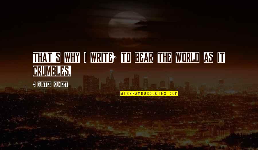 Tragjedia E Quotes By Gunter Kunert: That's why I write; to bear the world Tragjedia E Quotes By Gunter Kunert: That's why I write; to bear the world