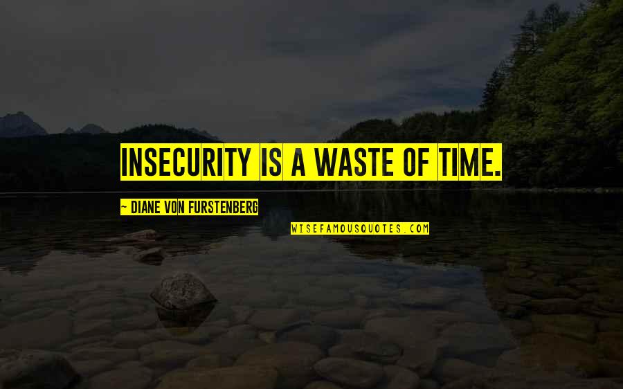 Tragos Game Quotes By Diane Von Furstenberg: Insecurity is a waste of time.