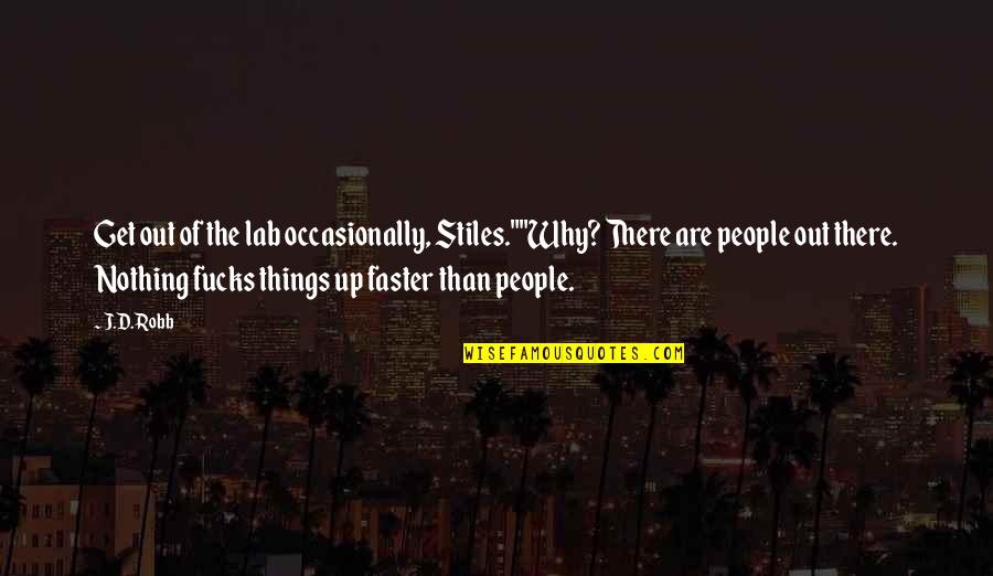 Tragoudia Quotes By J.D. Robb: Get out of the lab occasionally, Stiles.""Why? There