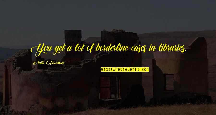 Tragus Of Ear Quotes By Anita Brookner: You get a lot of borderline cases in Tragus Of Ear Quotes By Anita Brookner: You get a lot of borderline cases in