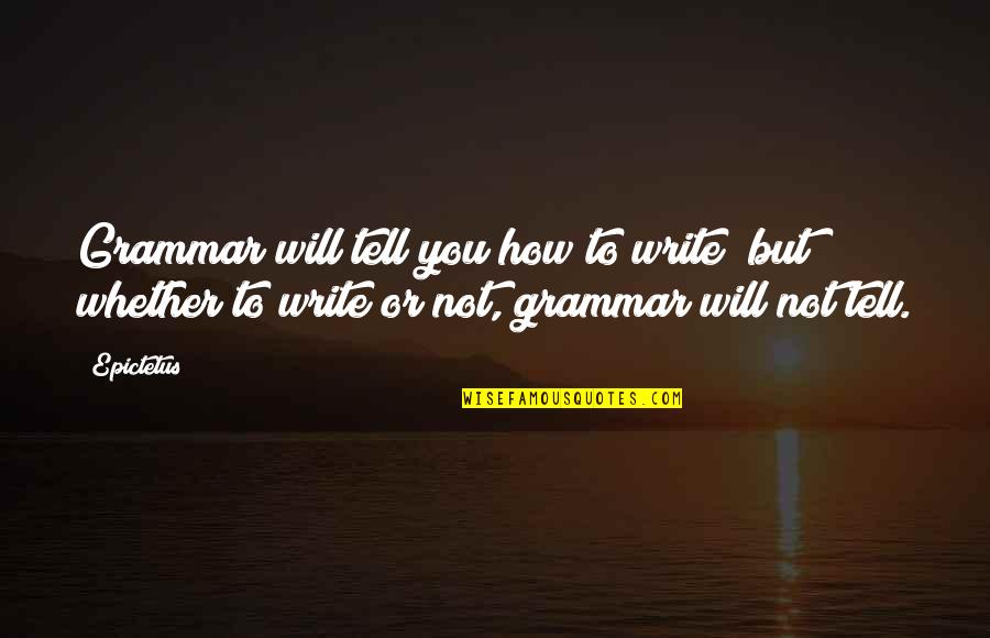 Trahaearn Quotes By Epictetus: Grammar will tell you how to write; but