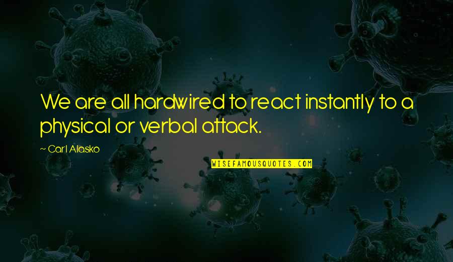 Trahan Winery Quotes By Carl Alasko: We are all hardwired to react instantly to