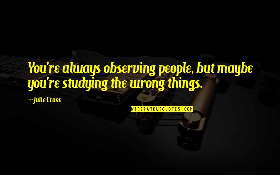 Trahan Winery Quotes By Julie Cross: You're always observing people, but maybe you're studying