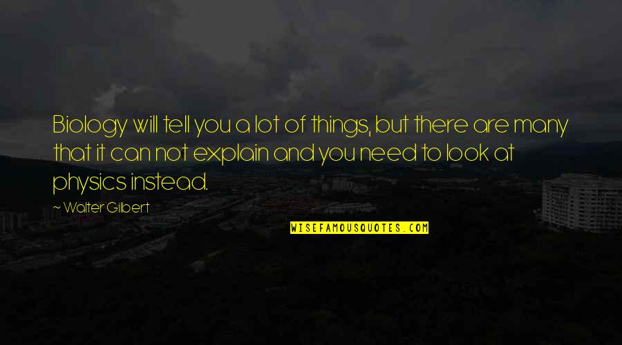 Trahant Family Quotes By Walter Gilbert: Biology will tell you a lot of things, Trahant Family Quotes By Walter Gilbert: Biology will tell you a lot of things,