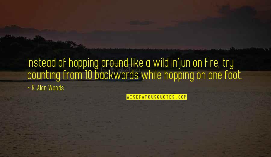 Traherne Flies Quotes By R. Alan Woods: Instead of hopping around like a wild in'jun Traherne Flies Quotes By R. Alan Woods: Instead of hopping around like a wild in'jun