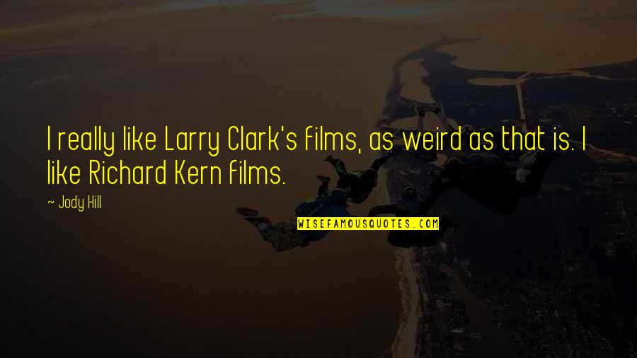 Traherne Poems Quotes By Jody Hill: I really like Larry Clark's films, as weird