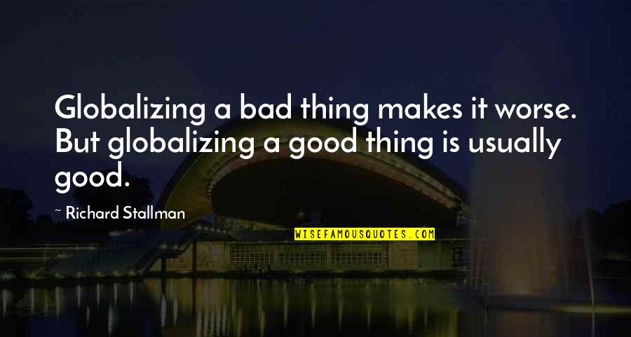 Traherne Quotes By Richard Stallman: Globalizing a bad thing makes it worse. But Traherne Quotes By Richard Stallman: Globalizing a bad thing makes it worse. But