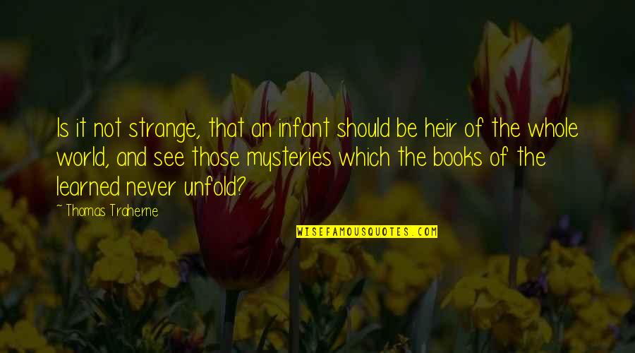 Traherne Quotes By Thomas Traherne: Is it not strange, that an infant should Traherne Quotes By Thomas Traherne: Is it not strange, that an infant should