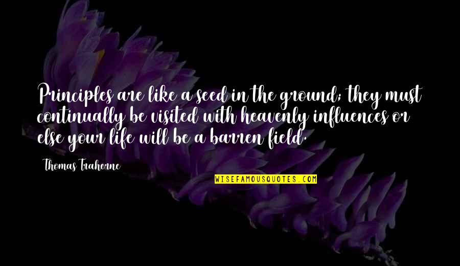 Traherne Quotes By Thomas Traherne: Principles are like a seed in the ground; Traherne Quotes By Thomas Traherne: Principles are like a seed in the ground;