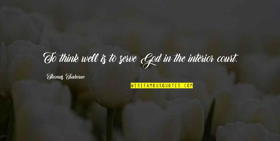 Traherne Quotes By Thomas Traherne: To think well is to serve God in Traherne Quotes By Thomas Traherne: To think well is to serve God in