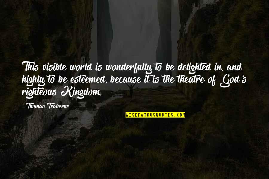 Traherne Quotes By Thomas Traherne: This visible world is wonderfully to be delighted Traherne Quotes By Thomas Traherne: This visible world is wonderfully to be delighted