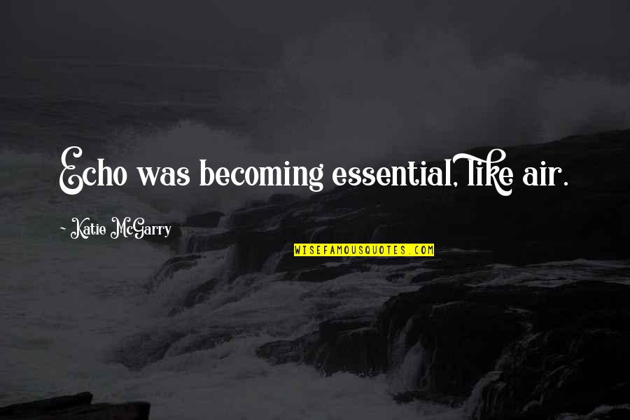 Trahimam Quotes By Katie McGarry: Echo was becoming essential, like air. Trahimam Quotes By Katie McGarry: Echo was becoming essential, like air.