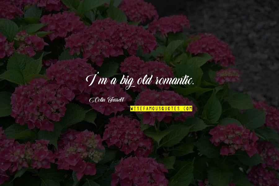 Trahison Des Quotes By Colin Farrell: I'm a big old romantic. Trahison Des Quotes By Colin Farrell: I'm a big old romantic.
