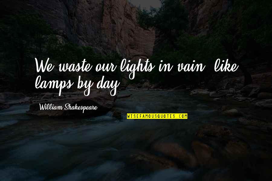 Trahison Vitalic Quotes By William Shakespeare: We waste our lights in vain, like lamps
