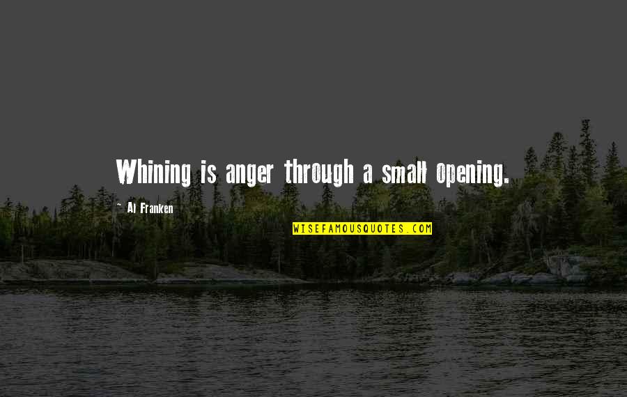 Trahisons 78 Quotes By Al Franken: Whining is anger through a small opening. Trahisons 78 Quotes By Al Franken: Whining is anger through a small opening.