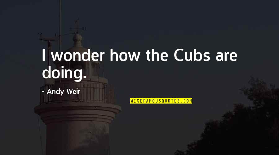 Trahisons 78 Quotes By Andy Weir: I wonder how the Cubs are doing. Trahisons 78 Quotes By Andy Weir: I wonder how the Cubs are doing.