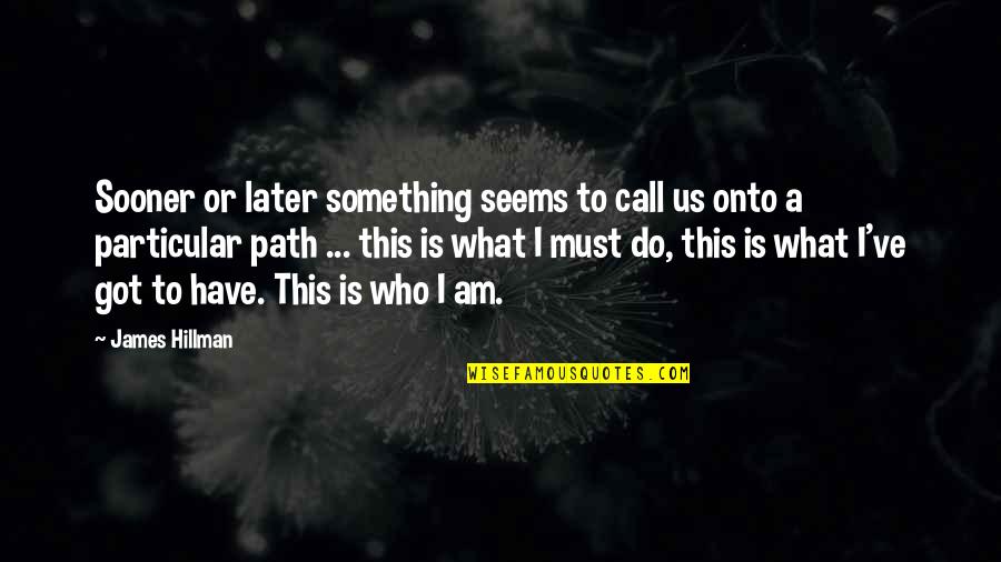 Trahisons 78 Quotes By James Hillman: Sooner or later something seems to call us Trahisons 78 Quotes By James Hillman: Sooner or later something seems to call us