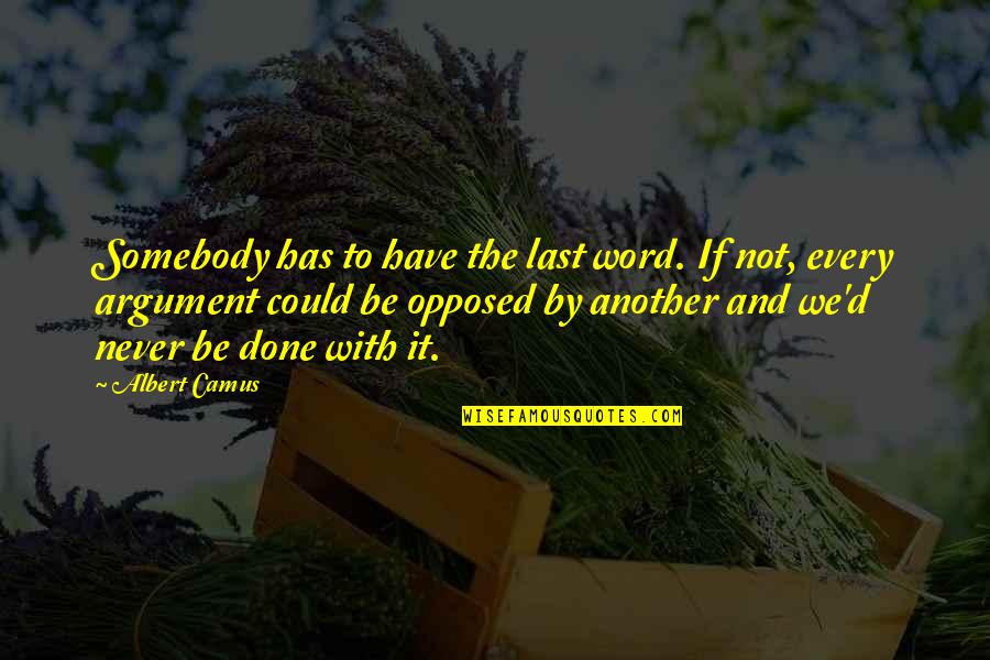 Trahizon Quotes By Albert Camus: Somebody has to have the last word. If Trahizon Quotes By Albert Camus: Somebody has to have the last word. If