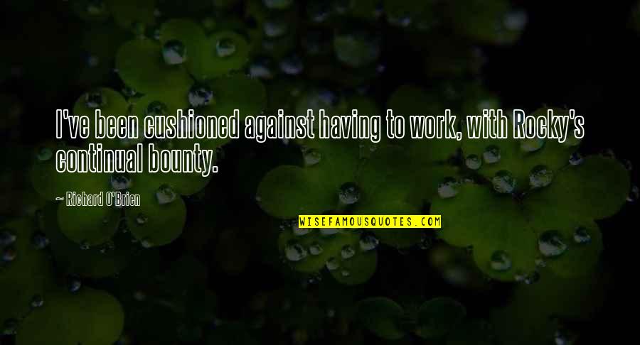 Trahunt Latin Quotes By Richard O'Brien: I've been cushioned against having to work, with