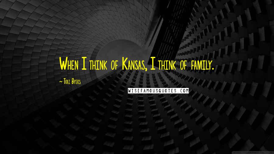 Trai Byers quotes: When I think of Kansas, I think of family.