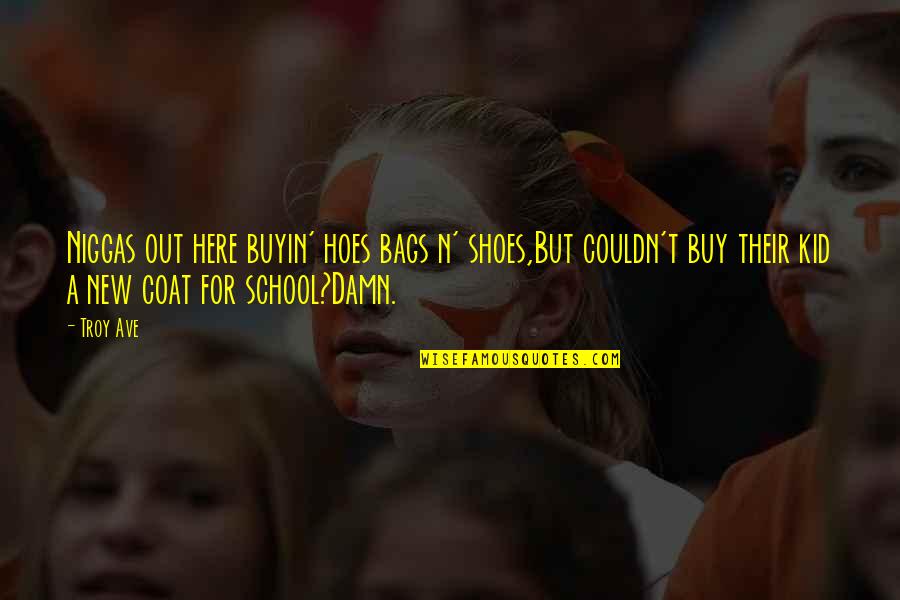 Traian Imparat Quotes By Troy Ave: Niggas out here buyin' hoes bags n' shoes,But Traian Imparat Quotes By Troy Ave: Niggas out here buyin' hoes bags n' shoes,But