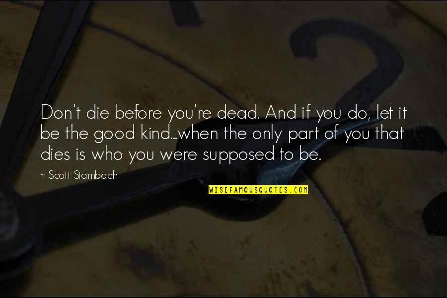 Traianus Quotes By Scott Stambach: Don't die before you're dead. And if you