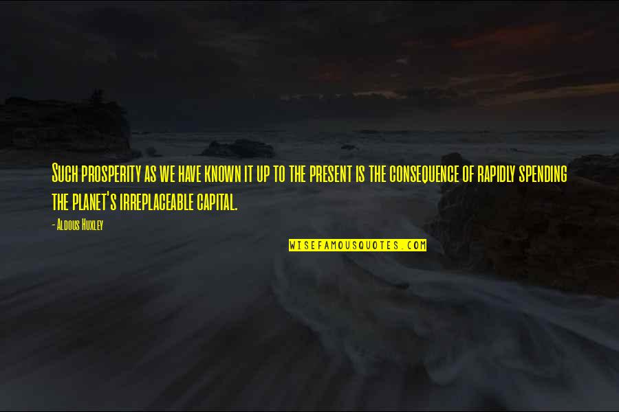 Traicionada Quotes By Aldous Huxley: Such prosperity as we have known it up Traicionada Quotes By Aldous Huxley: Such prosperity as we have known it up