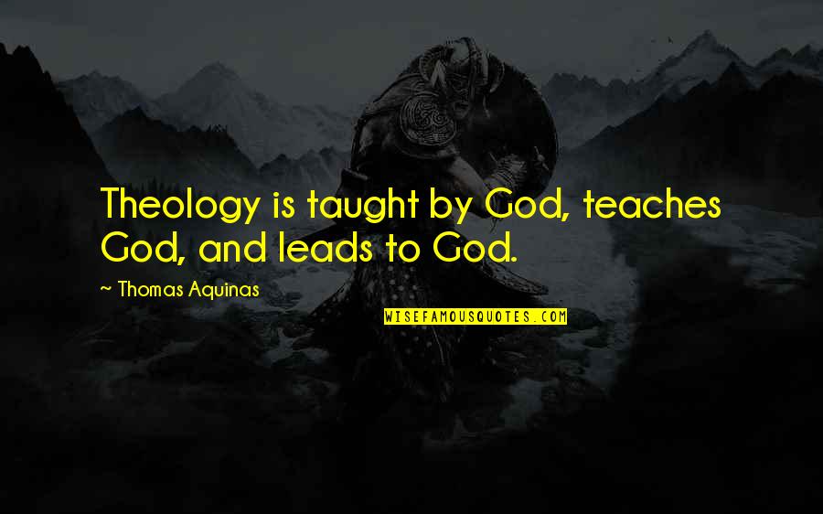 Traicionada Quotes By Thomas Aquinas: Theology is taught by God, teaches God, and Traicionada Quotes By Thomas Aquinas: Theology is taught by God, teaches God, and