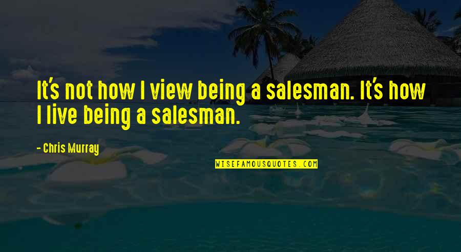 Traicionar Sinonimos Quotes By Chris Murray: It's not how I view being a salesman.