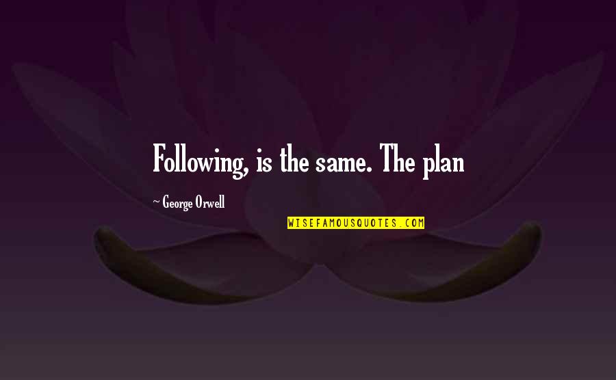 Traicionera Quotes By George Orwell: Following, is the same. The plan