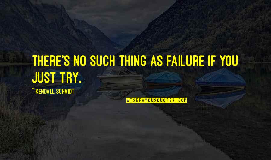 Traicionera Quotes By Kendall Schmidt: There's no such thing as failure if you