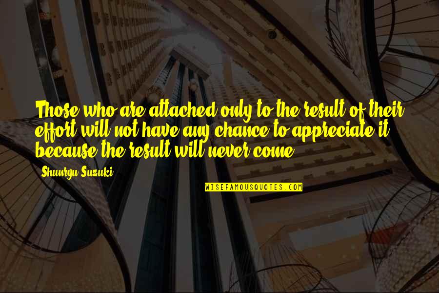 Traicionera Quotes By Shunryu Suzuki: Those who are attached only to the result