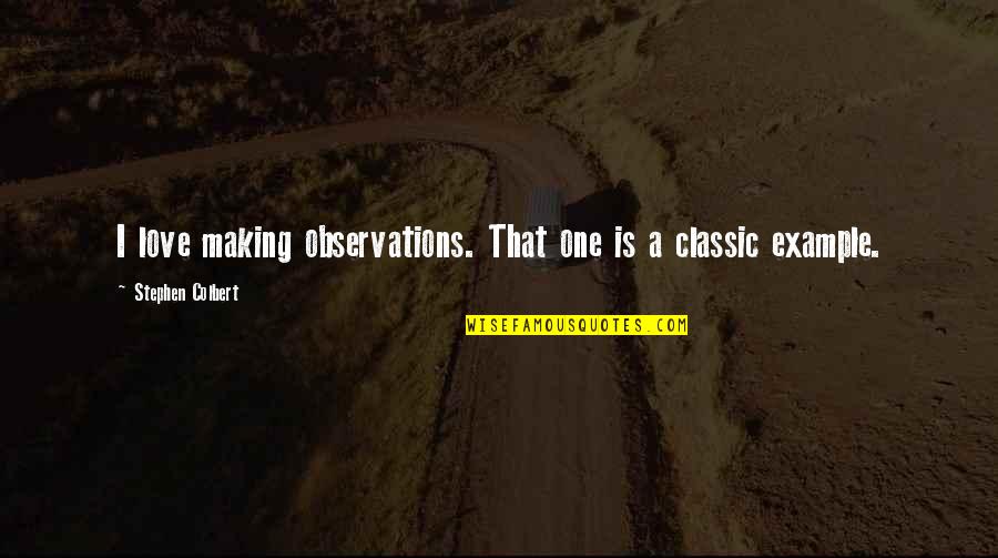 Traicionera Quotes By Stephen Colbert: I love making observations. That one is a