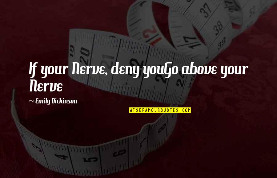 Traicionero Sinonimo Quotes By Emily Dickinson: If your Nerve, deny youGo above your Nerve Traicionero Sinonimo Quotes By Emily Dickinson: If your Nerve, deny youGo above your Nerve
