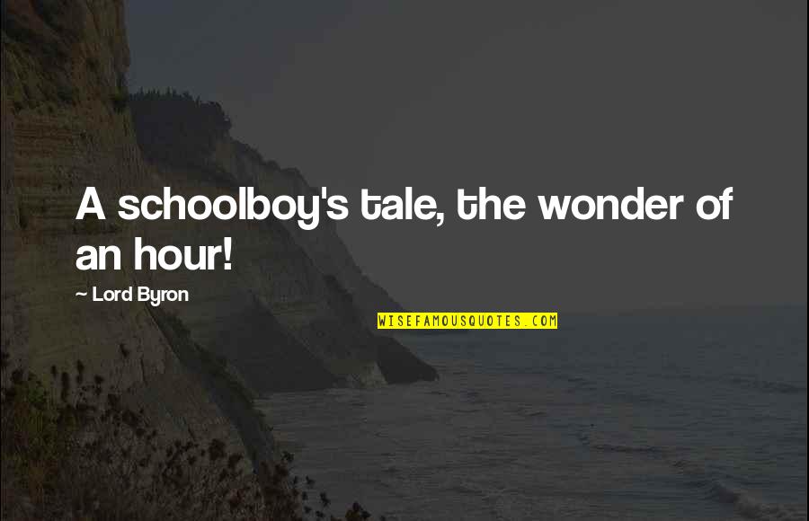 Traicionero Sinonimo Quotes By Lord Byron: A schoolboy's tale, the wonder of an hour! Traicionero Sinonimo Quotes By Lord Byron: A schoolboy's tale, the wonder of an hour!