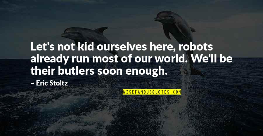Traidor Entre Quotes By Eric Stoltz: Let's not kid ourselves here, robots already run Traidor Entre Quotes By Eric Stoltz: Let's not kid ourselves here, robots already run