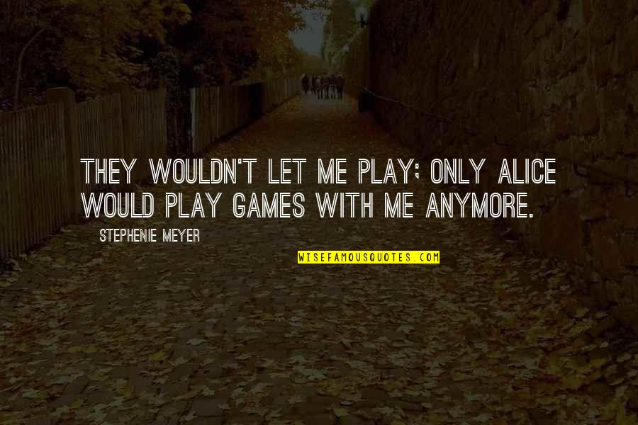 Traidor Entre Quotes By Stephenie Meyer: They wouldn't let me play; only Alice would Traidor Entre Quotes By Stephenie Meyer: They wouldn't let me play; only Alice would