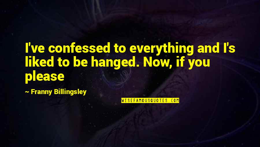 Traidora Cancion Quotes By Franny Billingsley: I've confessed to everything and I's liked to Traidora Cancion Quotes By Franny Billingsley: I've confessed to everything and I's liked to