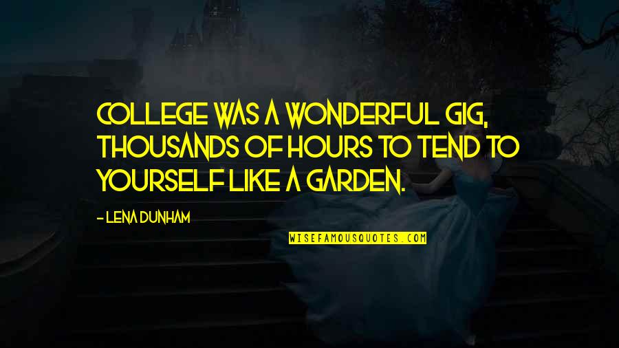 Traidores Frases Quotes By Lena Dunham: college was a wonderful gig, thousands of hours