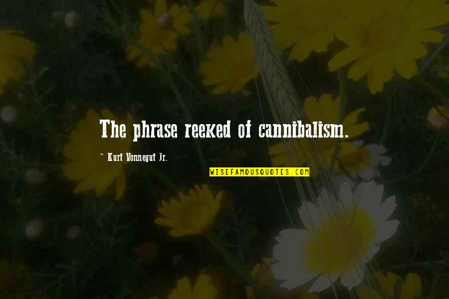 Traieste Frumos Quotes By Kurt Vonnegut Jr.: The phrase reeked of cannibalism.