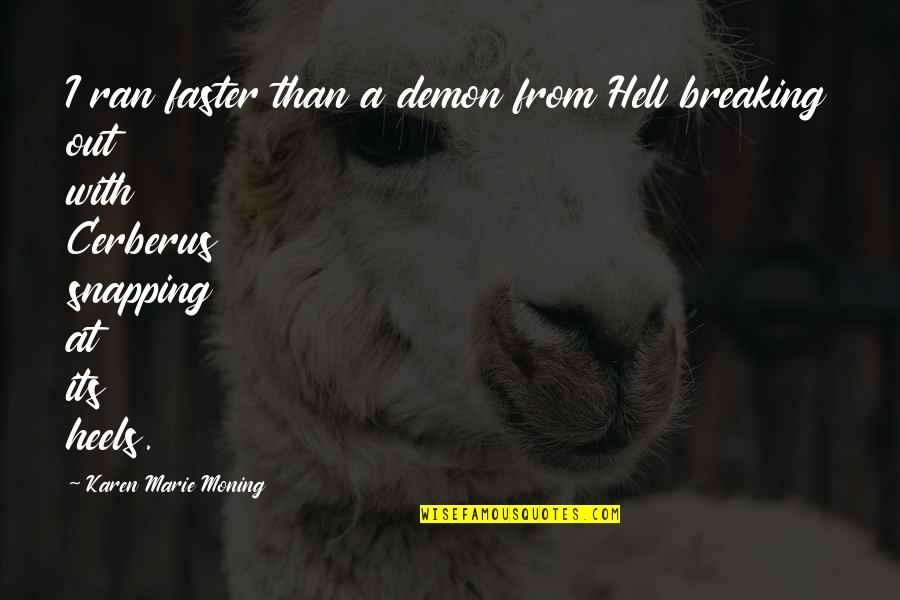 Traigan Quotes By Karen Marie Moning: I ran faster than a demon from Hell Traigan Quotes By Karen Marie Moning: I ran faster than a demon from Hell