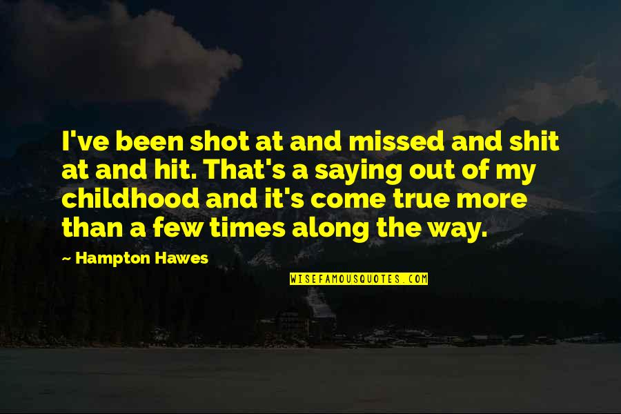Traiganme Quotes By Hampton Hawes: I've been shot at and missed and shit Traiganme Quotes By Hampton Hawes: I've been shot at and missed and shit