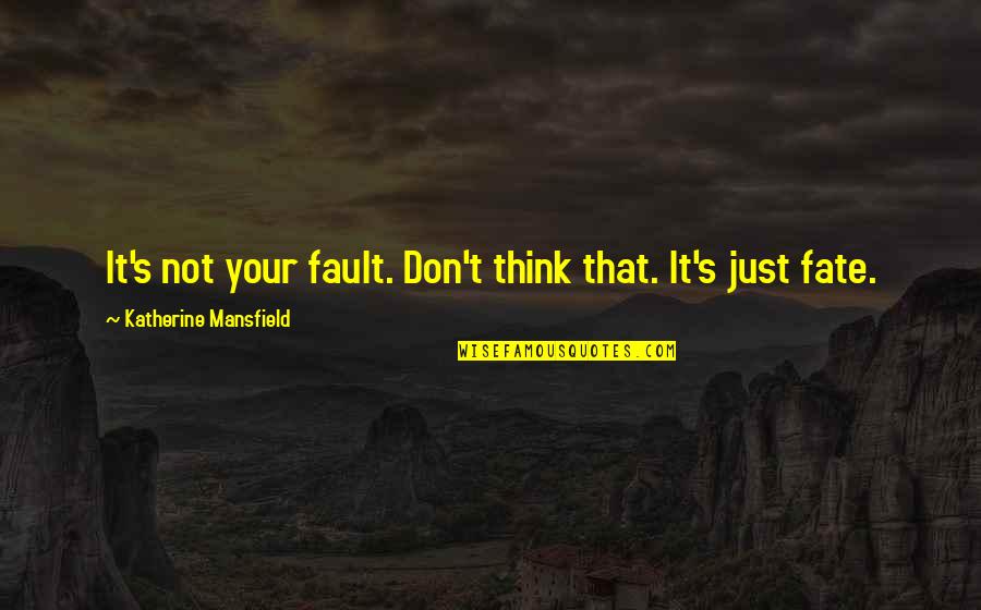 Traiganme Quotes By Katherine Mansfield: It's not your fault. Don't think that. It's Traiganme Quotes By Katherine Mansfield: It's not your fault. Don't think that. It's