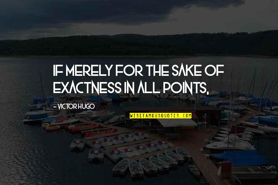 Traiganme Quotes By Victor Hugo: If merely for the sake of exactness in