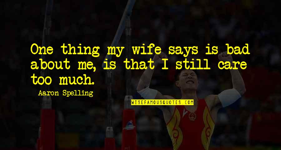 Traight Quotes By Aaron Spelling: One thing my wife says is bad about