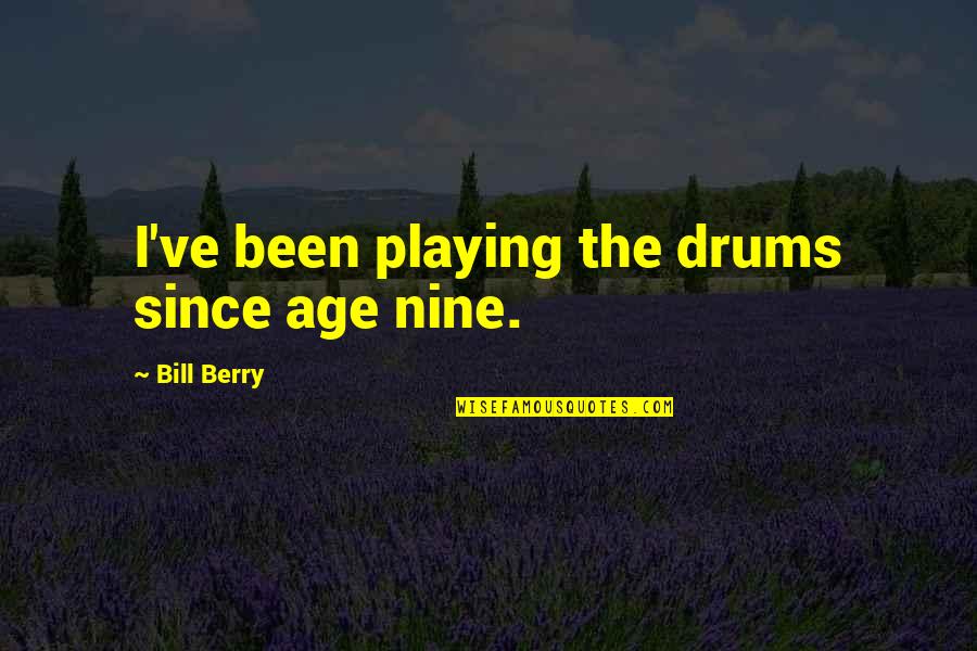 Traight Quotes By Bill Berry: I've been playing the drums since age nine.