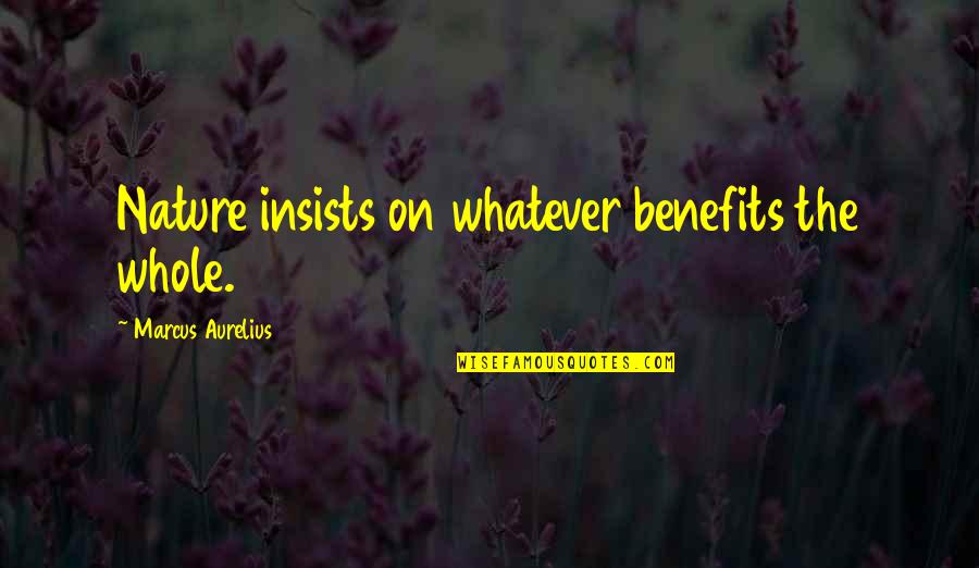 Traigo Quotes By Marcus Aurelius: Nature insists on whatever benefits the whole.