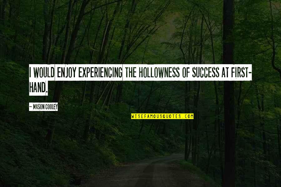 Trail Blazer Quotes By Mason Cooley: I would enjoy experiencing the hollowness of success